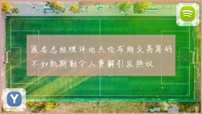 匿名总经理评论杰伦布朗交易筹码不如凯斯勒令人费解引发热议